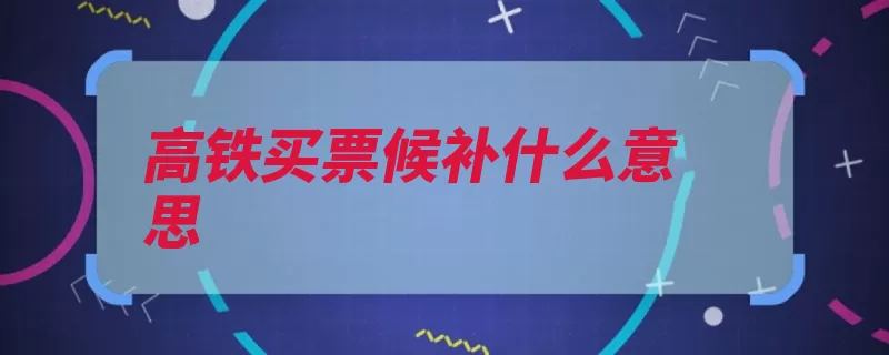 高铁买票候补什么意思