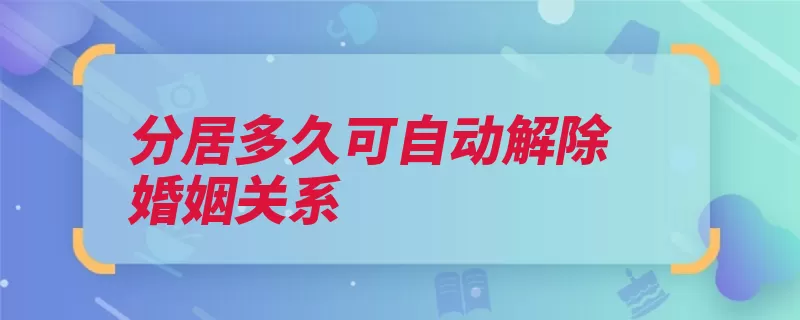 分居多久可自动解除婚姻关系