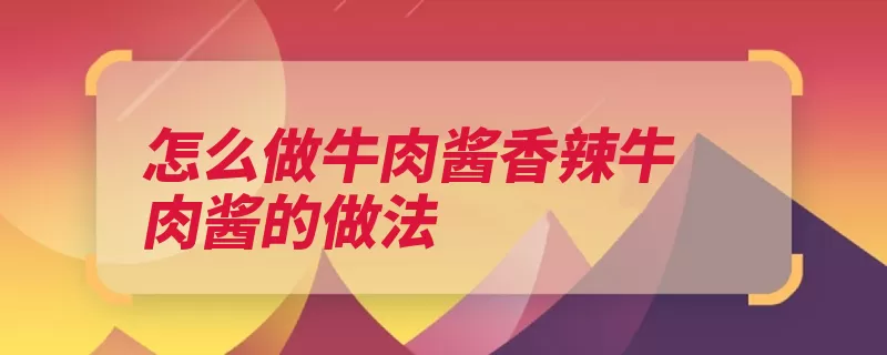 怎么做牛肉酱香辣牛肉酱的做法