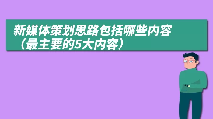 新媒体策划思路包括哪些内容（最主要的5大内容）