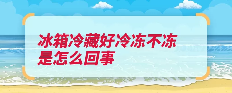 冰箱冷藏好冷冻不冻是怎么回事
