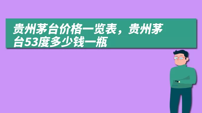 贵州茅台价格一览表，贵州茅台53度多少钱一瓶