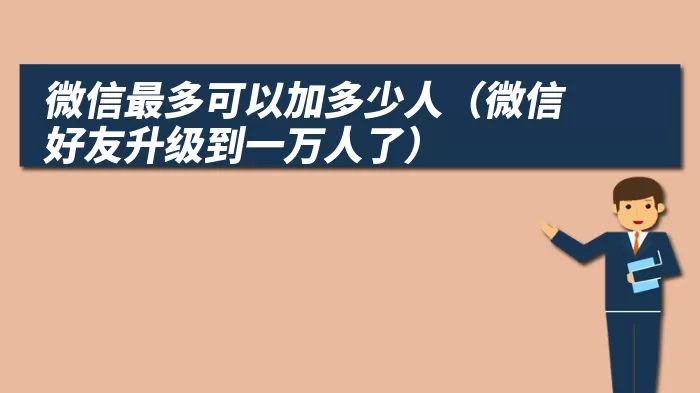 微信最多可以加多少人（微信好友升级到一万人了）