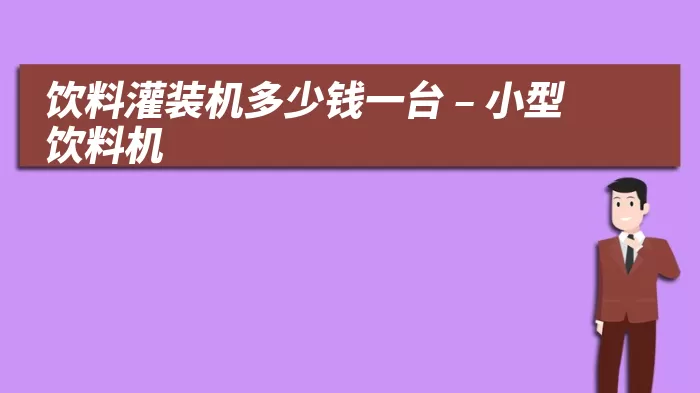 饮料灌装机多少钱一台 – 小型饮料机