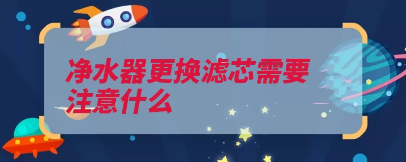 净水器更换滤芯需要注意什么