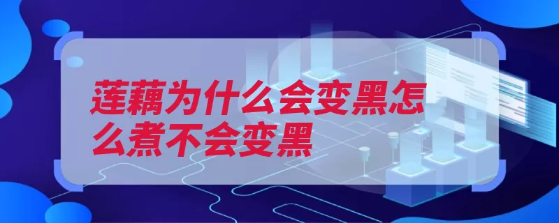 莲藕为什么会变黑怎么煮不会变黑