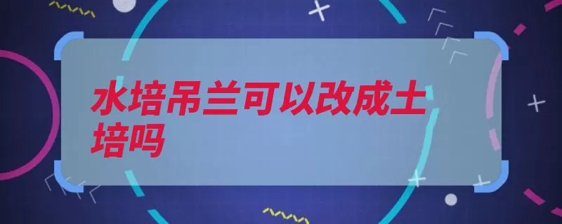 水培吊兰可以改成土培吗