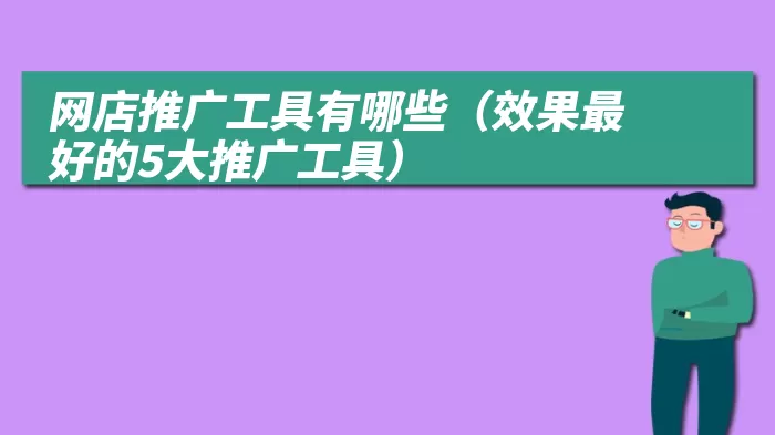 网店推广工具有哪些（效果最好的5大推广工具）