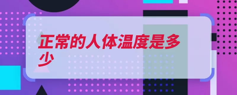 正常的人体温度是多少
