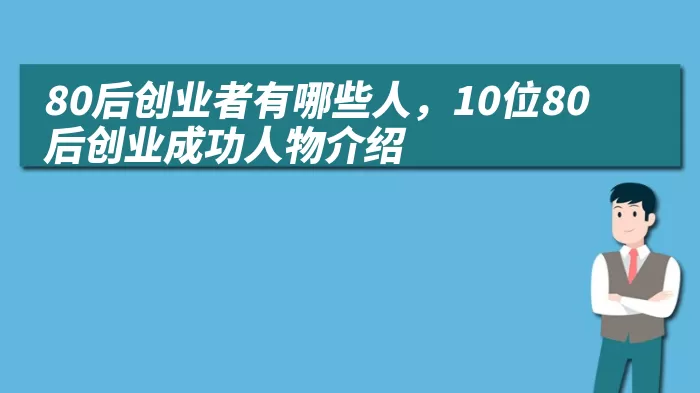 80后创业者有哪些人，10位80后创业成功人物介绍