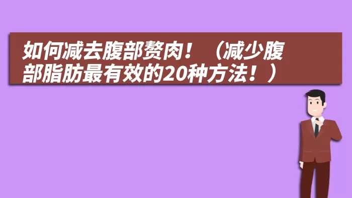 如何减去腹部赘肉！（减少腹部脂肪最有效的20种方法！）