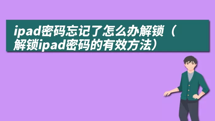 ipad密码忘记了怎么办解锁（解锁ipad密码的有效方法）