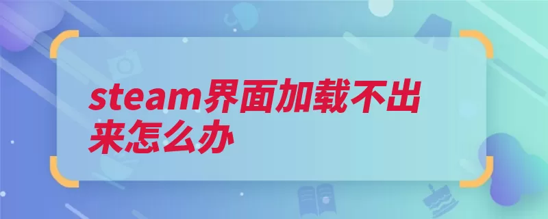 steam界面加载不出来怎么办