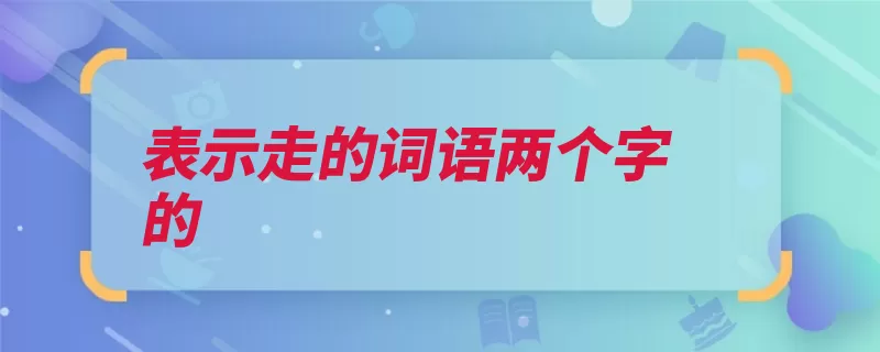 表示走的词语两个字的（踯躅蹒跚徜徉两个）