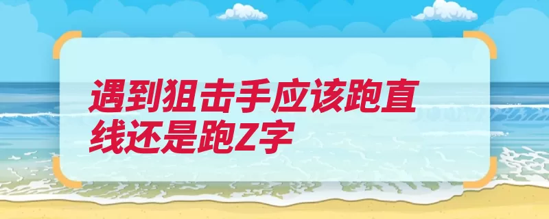 遇到狙击手应该跑直线还是跑Z字