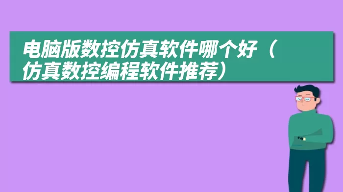 电脑版数控仿真软件哪个好（仿真数控编程软件推荐）