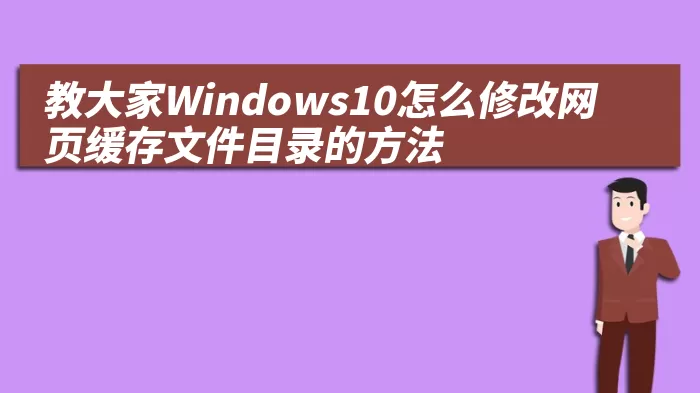 教大家Windows10怎么修改网页缓存文件目录的方法