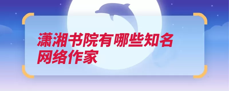 潇湘书院有哪些知名网络作家