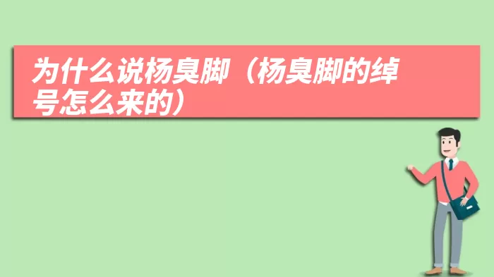为什么说杨臭脚（杨臭脚的绰号怎么来的）