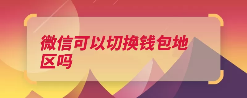 微信可以切换钱包地区吗