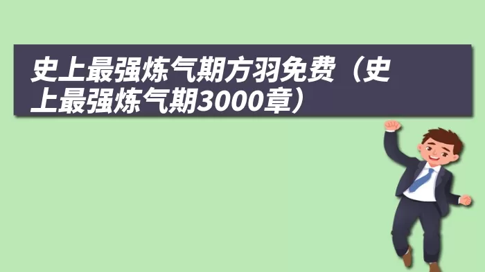 史上最强炼气期方羽免费（史上最强炼气期3000章）