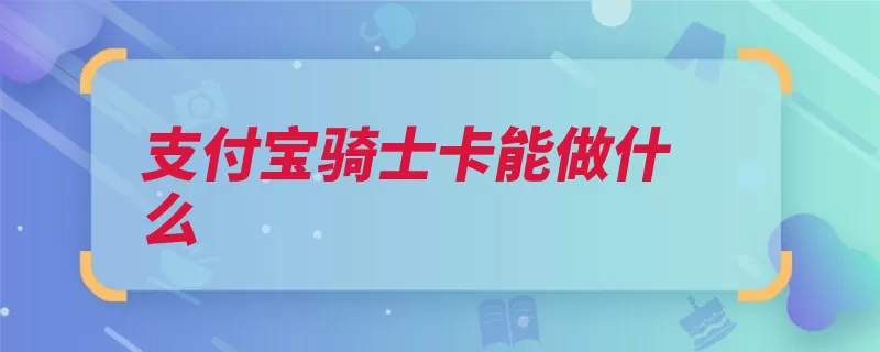 支付宝骑士卡能做什么