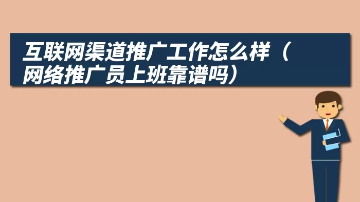 互联网渠道推广工作怎么样（网络推广员上班靠谱吗）