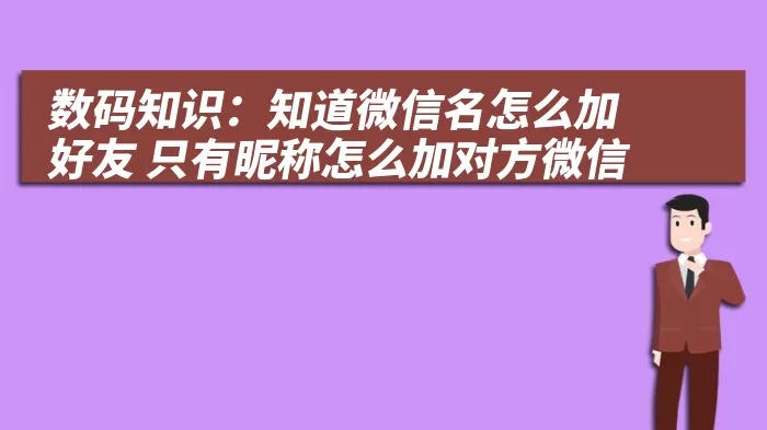 数码知识：知道微信名怎么加好友 只有昵称怎么加对方微信