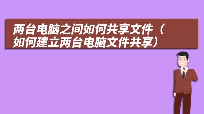 两台电脑之间如何共享文件（如何建立两台电脑文件共享）