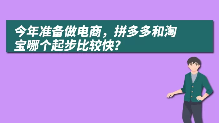 今年准备做电商，拼多多和淘宝哪个起步比较快？