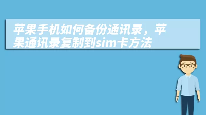 苹果手机如何备份通讯录，苹果通讯录复制到sim卡方法