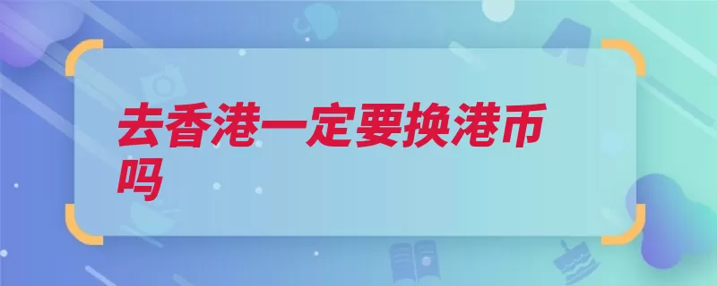 去香港一定要换港币吗