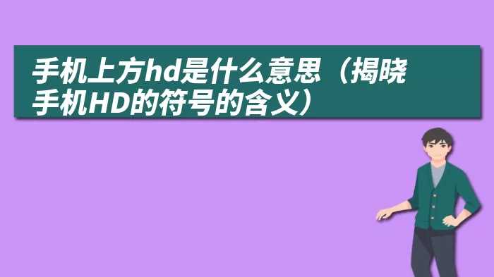 手机上方hd是什么意思（揭晓手机HD的符号的含义）