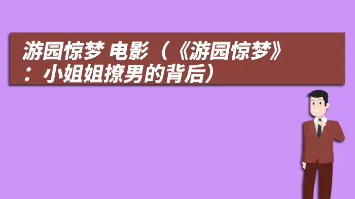 游园惊梦 电影（《游园惊梦》：小姐姐撩男的背后）