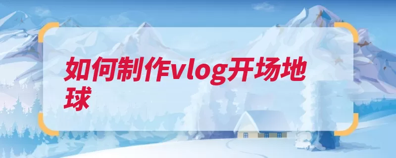 如何制作vlog开场地球