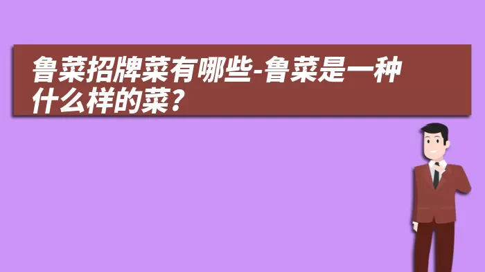 鲁菜招牌菜有哪些-鲁菜是一种什么样的菜?