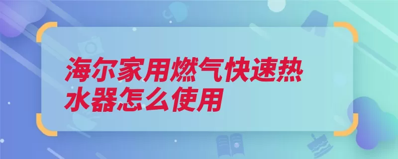 海尔家用燃气快速热水器怎么使用