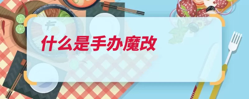 什么是手办魔改