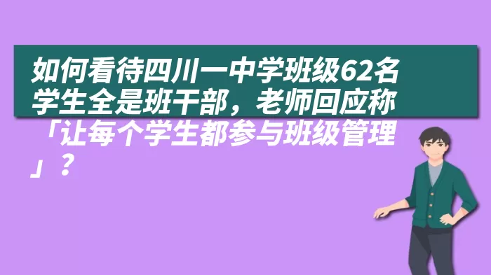 如何看待四川一中学班级62名学生全是班干部，老师回应称「让每个学生都参与班级管理」？