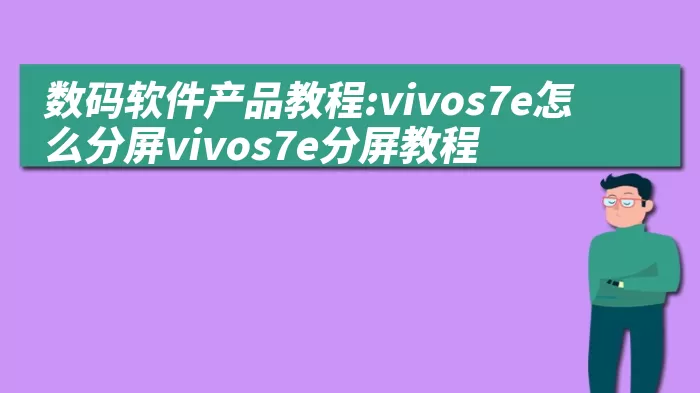 数码软件产品教程:vivos7e怎么分屏vivos7e分屏教程