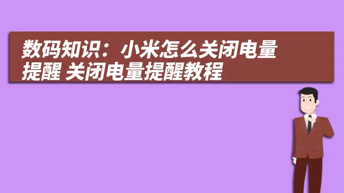 数码知识：小米怎么关闭电量提醒 关闭电量提醒教程