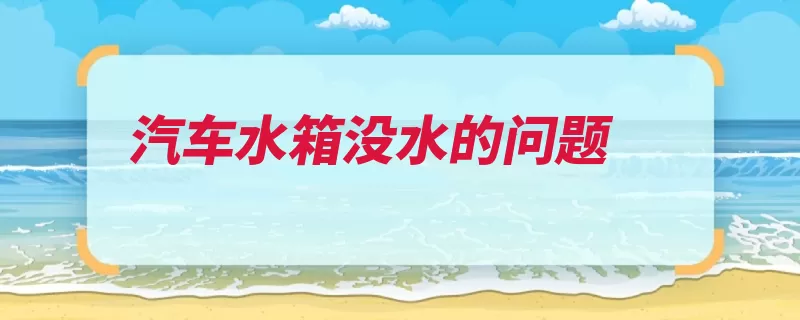 汽车水箱没水的问题