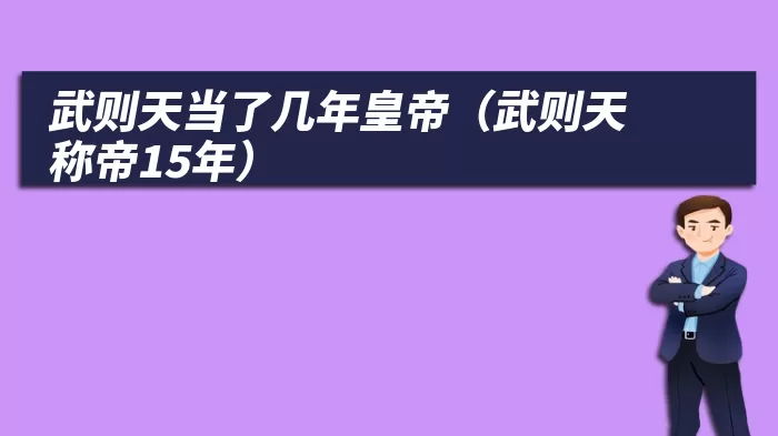 武则天当了几年皇帝（武则天称帝15年）