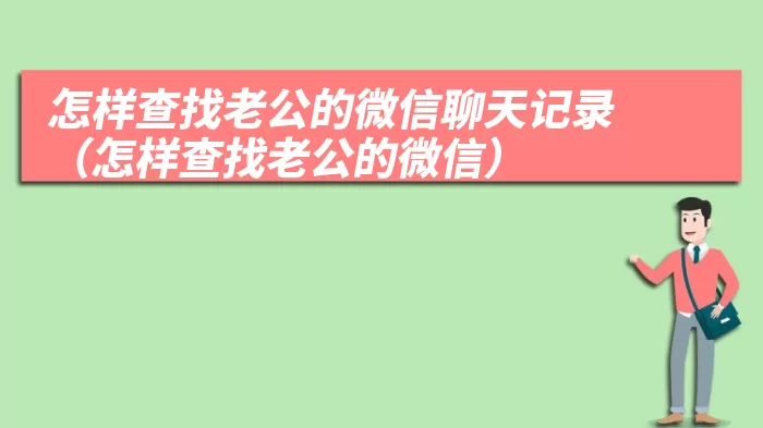 怎样查找老公的微信聊天记录（怎样查找老公的微信）