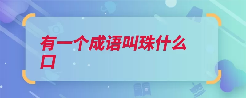 有一个成语叫珠什么口