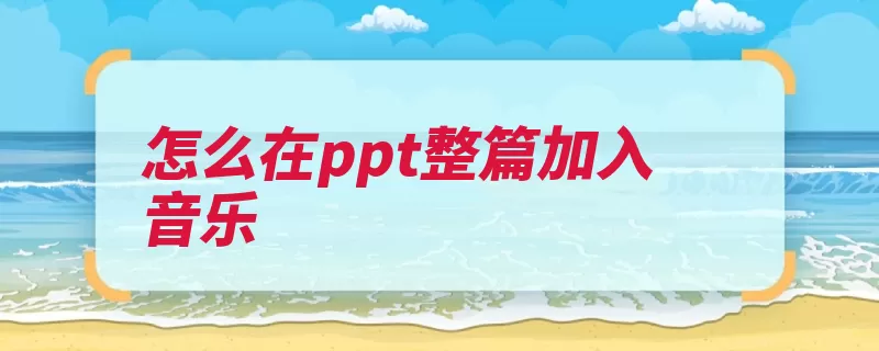 怎么在ppt整篇加入音乐