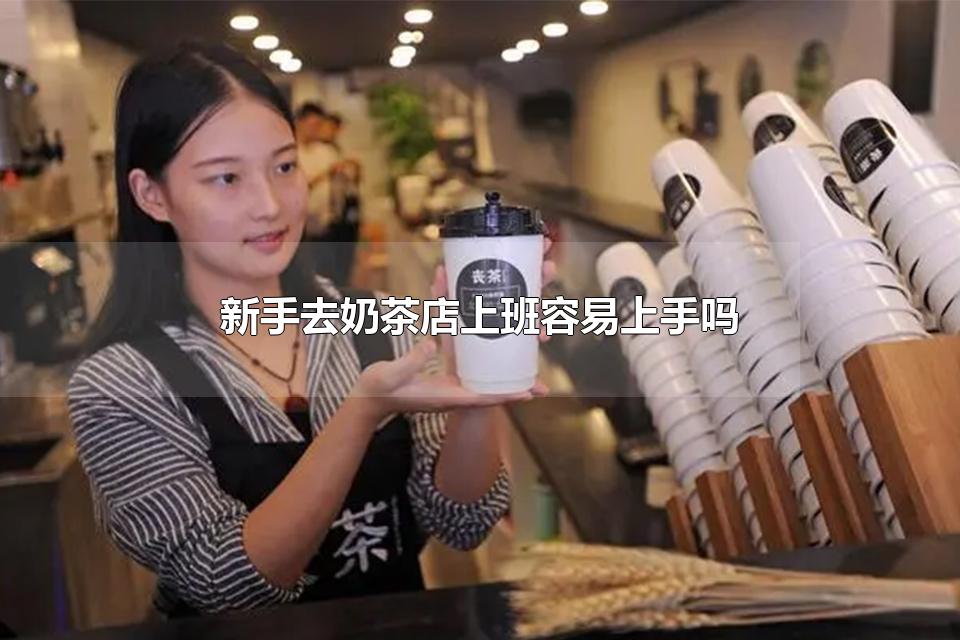 新手去奶茶店上班容易上手吗 记性差适合奶茶店的吗