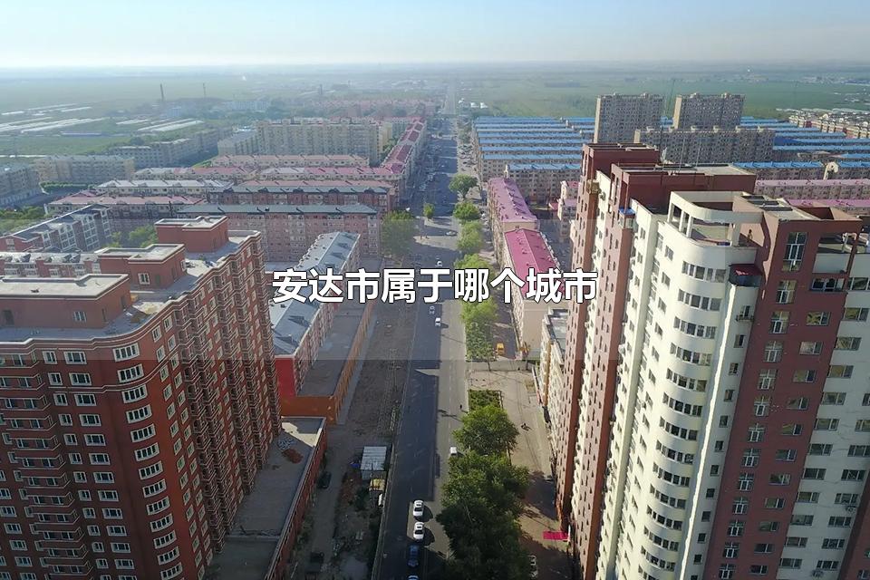 安达市属于哪个城市 安达市的景点有哪些