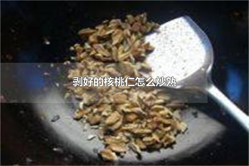 剥好的核桃仁怎么炒熟 核桃仁炒多久能熟